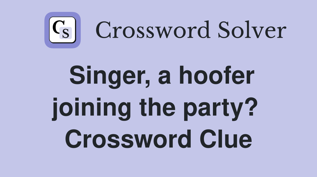 Singer, a hoofer joining the party?  Crossword Clue