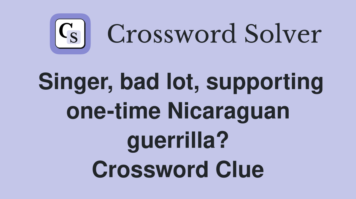 Singer, bad lot, supporting one-time Nicaraguan guerrilla? Crossword Clue