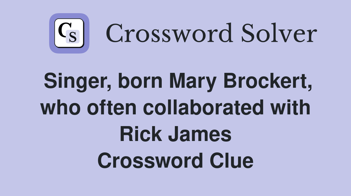 Singer, born Mary Brockert, who often collaborated with Rick James Crossword Clue