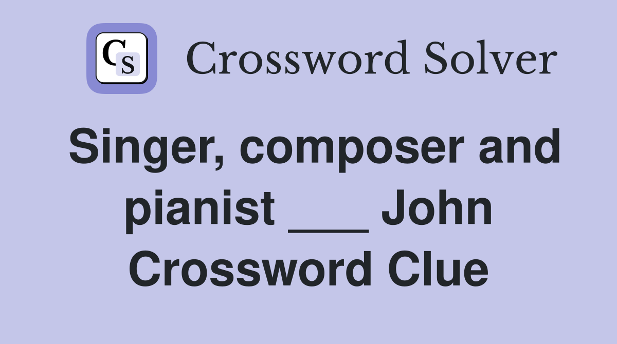 Singer, composer and pianist ___ John Crossword Clue
