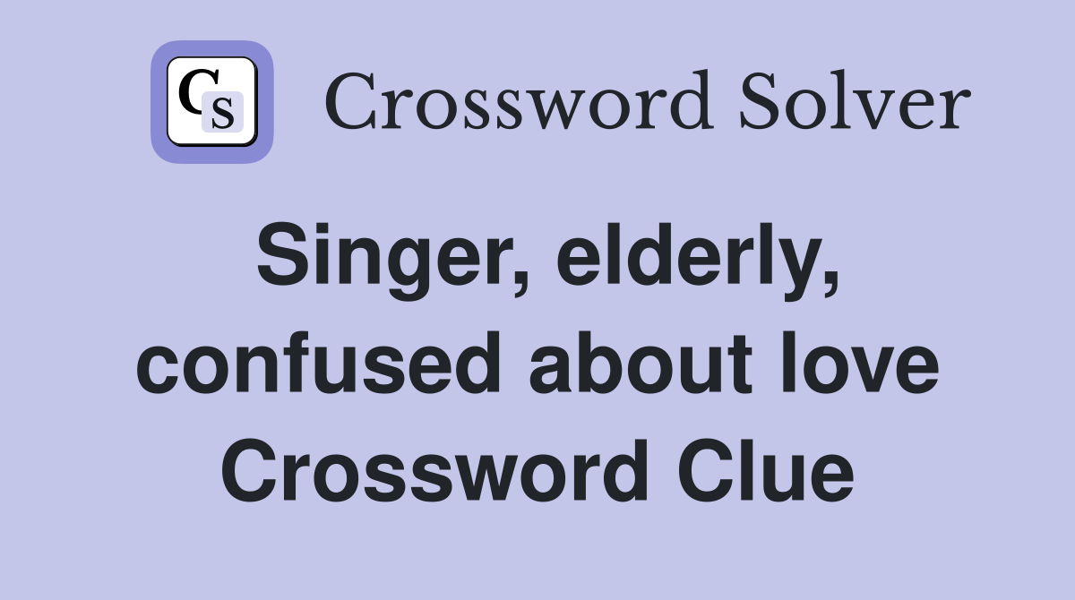 Singer, elderly, confused about love Crossword Clue