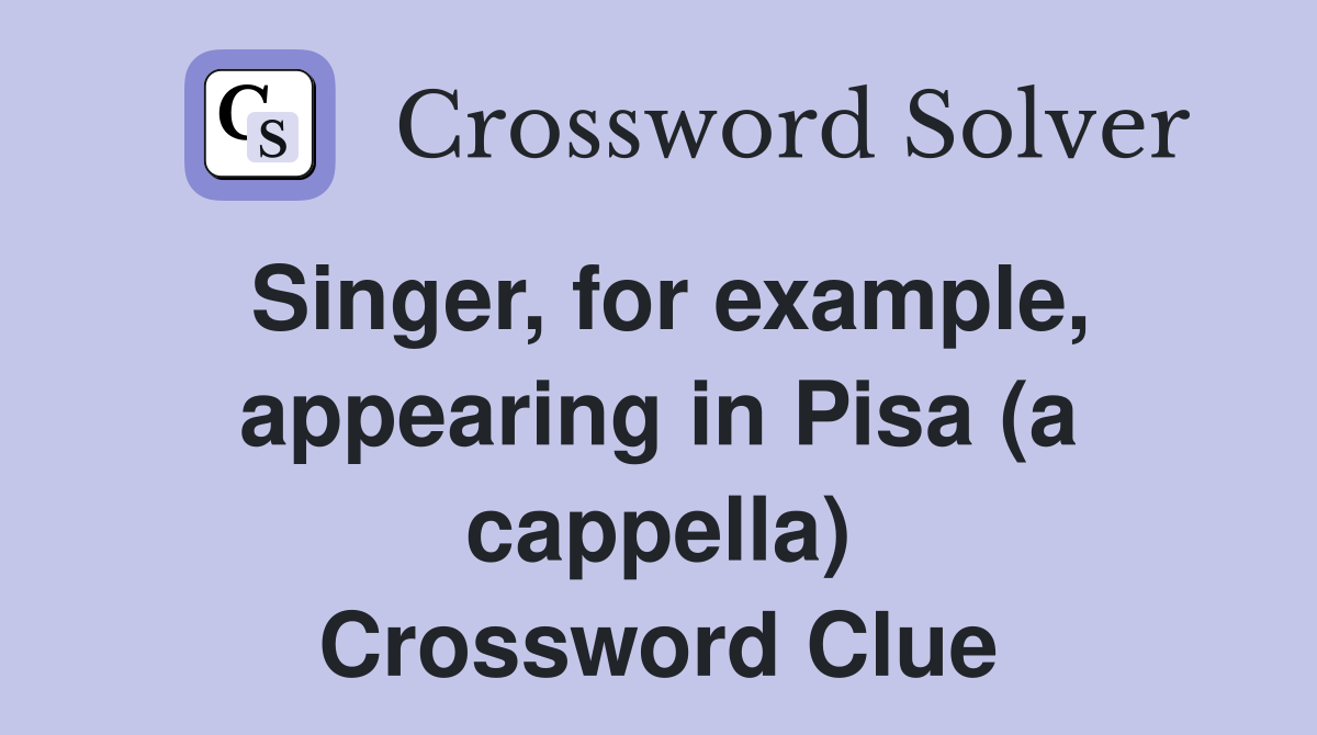 Singer, for example, appearing in Pisa (a cappella) Crossword Clue