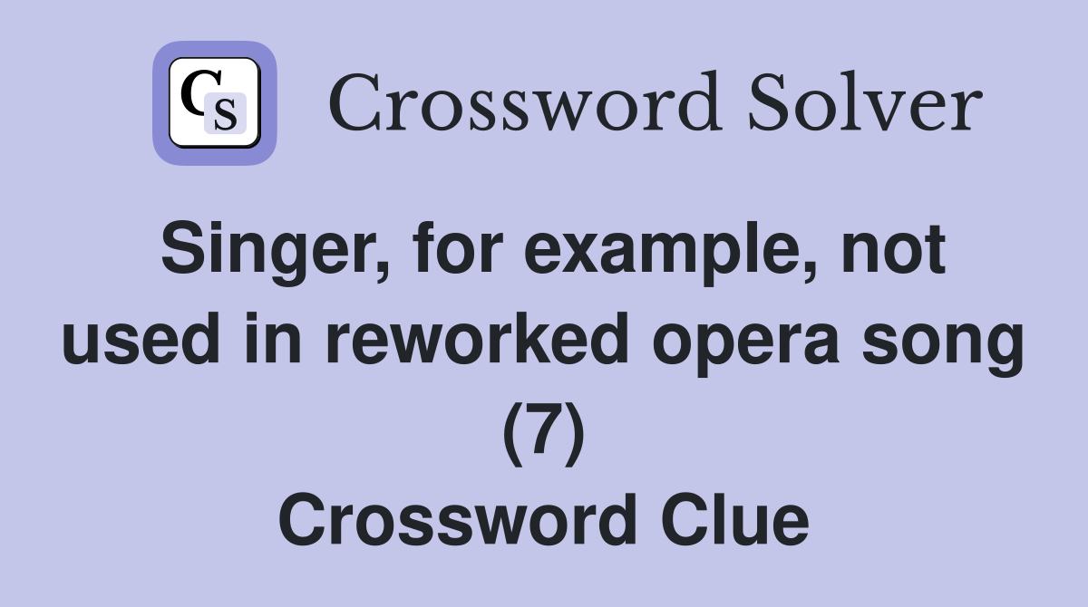 Singer, for example, not used in reworked opera song (7) Crossword Clue