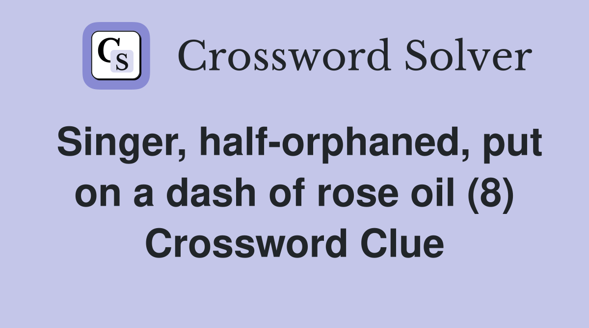 Singer, half-orphaned, put on a dash of rose oil (8) Crossword Clue