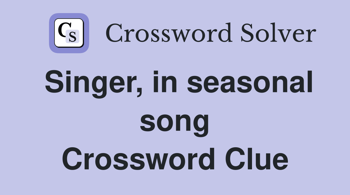 Singer, in seasonal song Crossword Clue