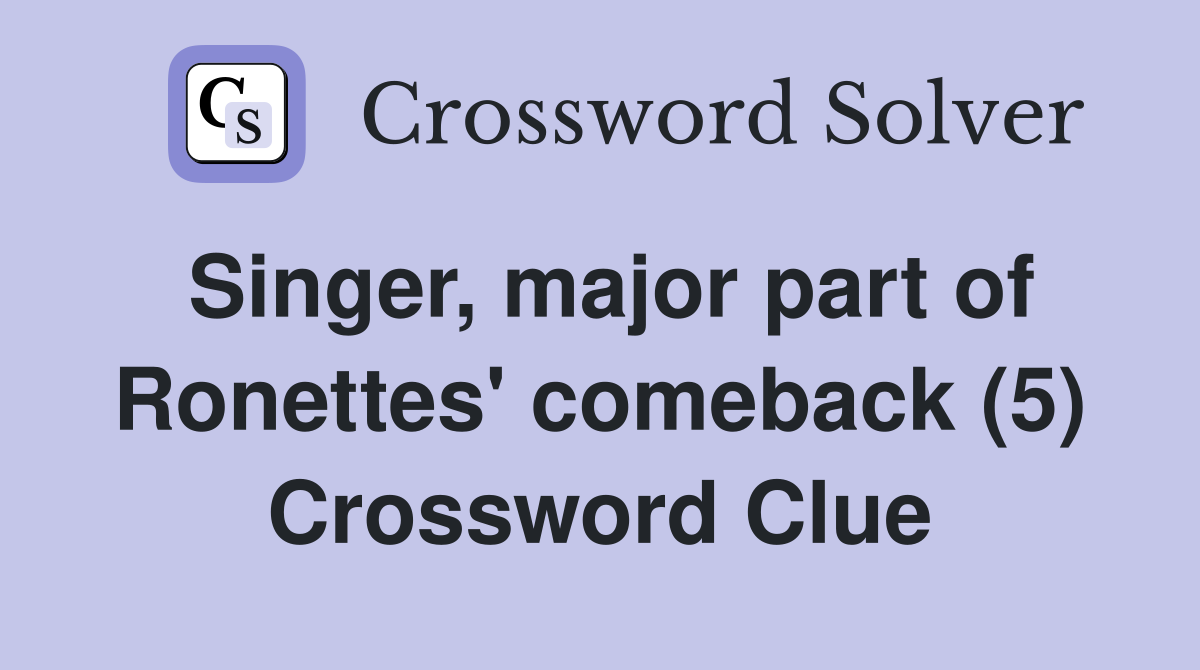 Singer, major part of Ronettes' comeback (5) Crossword Clue
