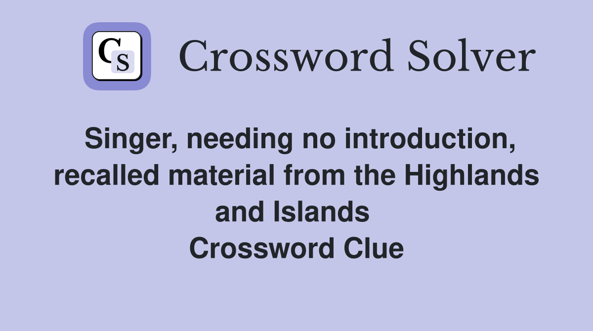 Singer, needing no introduction, recalled material from the Highlands and Islands  Crossword Clue