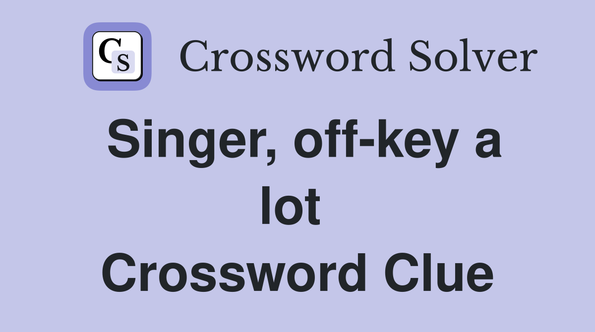 Singer, off-key a lot  Crossword Clue