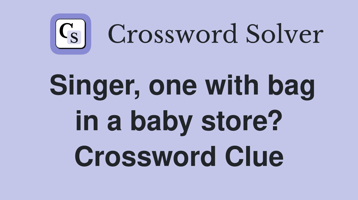 Singer, one with bag in a baby store? Crossword Clue