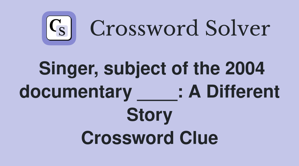 Singer, subject of the 2004 documentary ____: A Different Story Crossword Clue