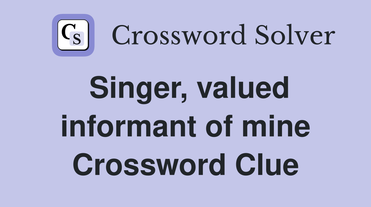 Singer, valued informant of mine Crossword Clue
