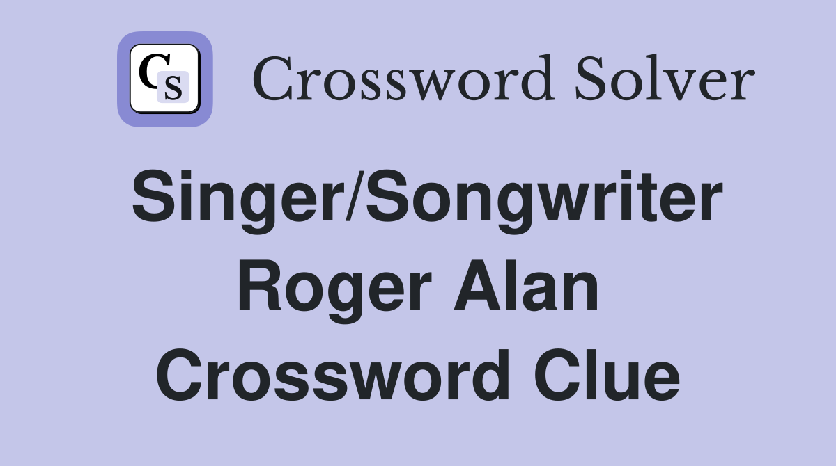Singer/Songwriter Roger Alan Crossword Clue