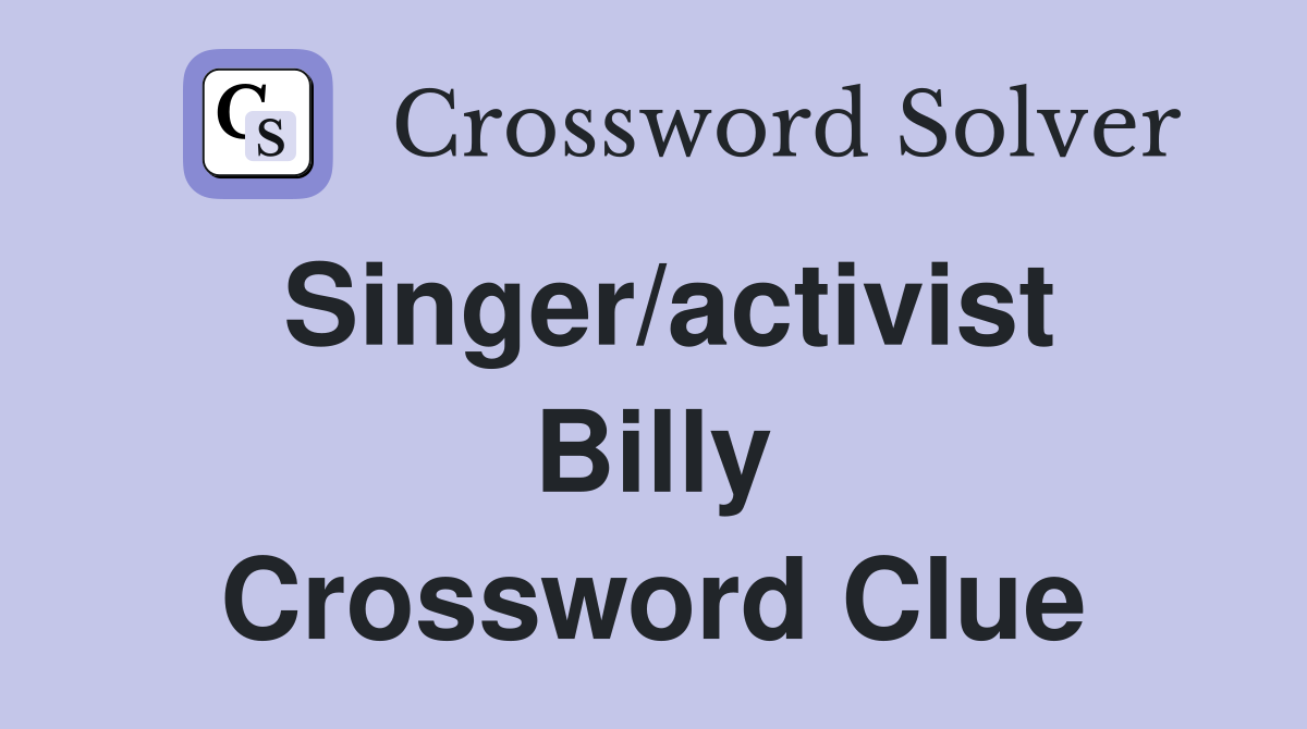 Singer/activist Billy Crossword Clue