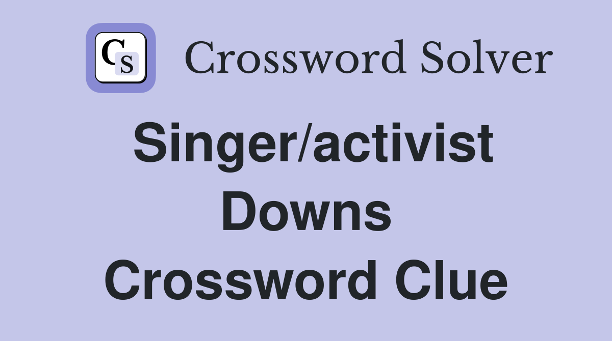 Singer/activist Downs Crossword Clue