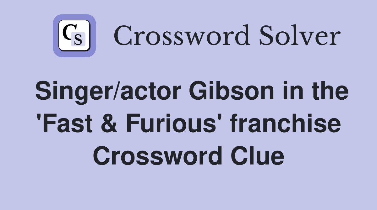 Singer/actor Gibson in the 'Fast & Furious' franchise Crossword Clue