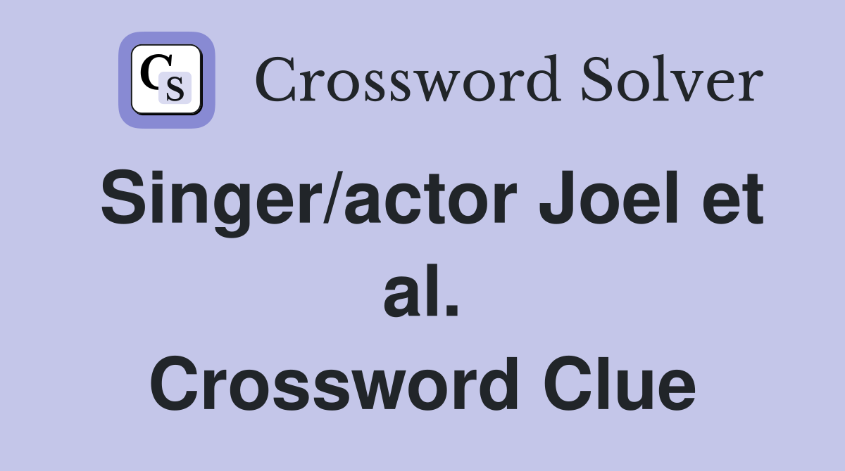 Singer/actor Joel et al. Crossword Clue