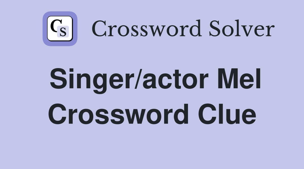 Singer/actor Mel Crossword Clue