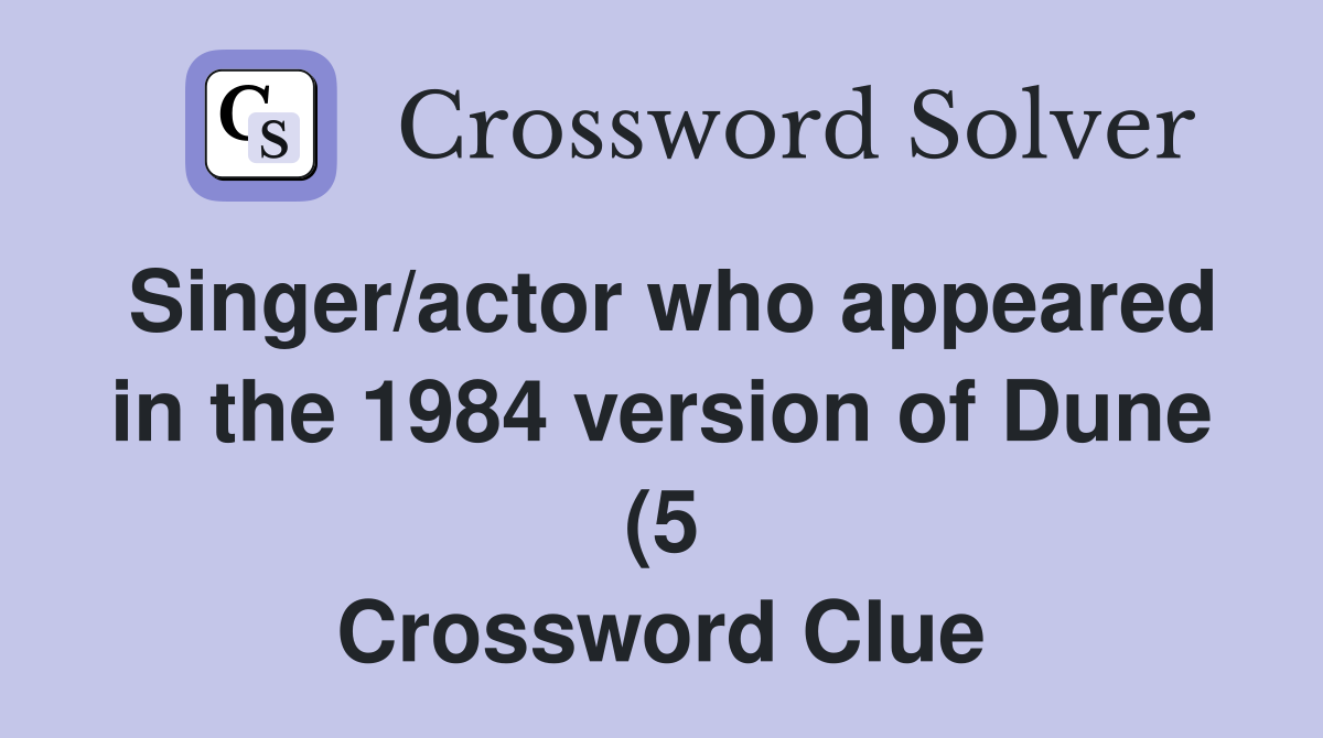 Singer/actor who appeared in the 1984 version of Dune (5) Crossword Singer/actor who appeared in the 1984 version of Dune (5) Crossword