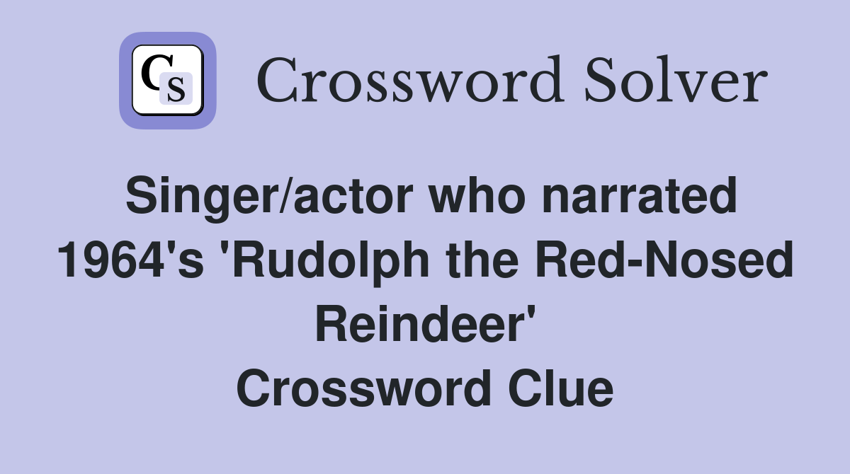Singer/actor who narrated 1964's 'Rudolph the Red-Nosed Reindeer' Crossword Clue