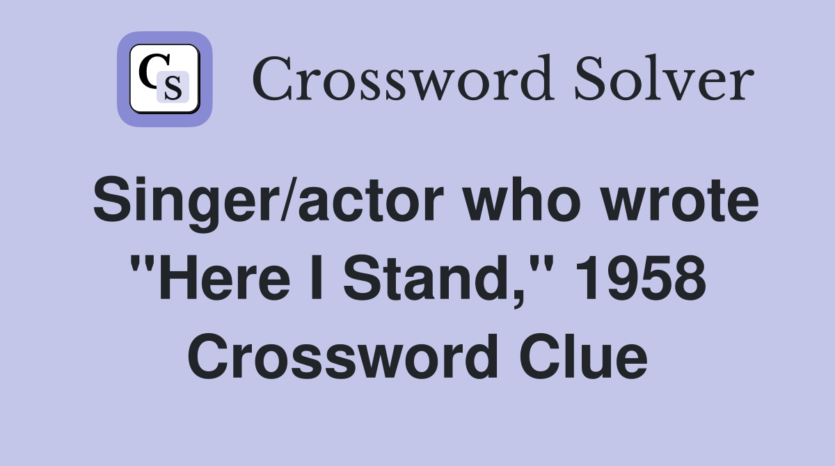 Singer/actor who wrote "Here I Stand," 1958 Crossword Clue