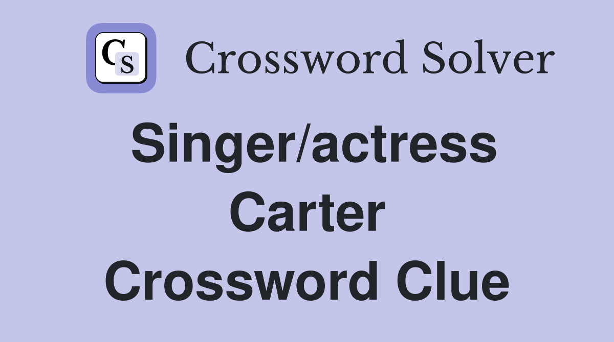 Singer/actress Carter Crossword Clue