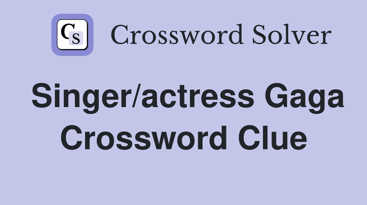 Singer/actress Gaga Crossword Clue