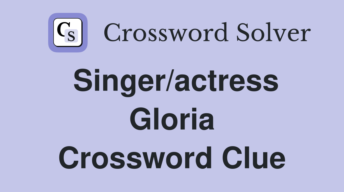Singer/actress Gloria Crossword Clue