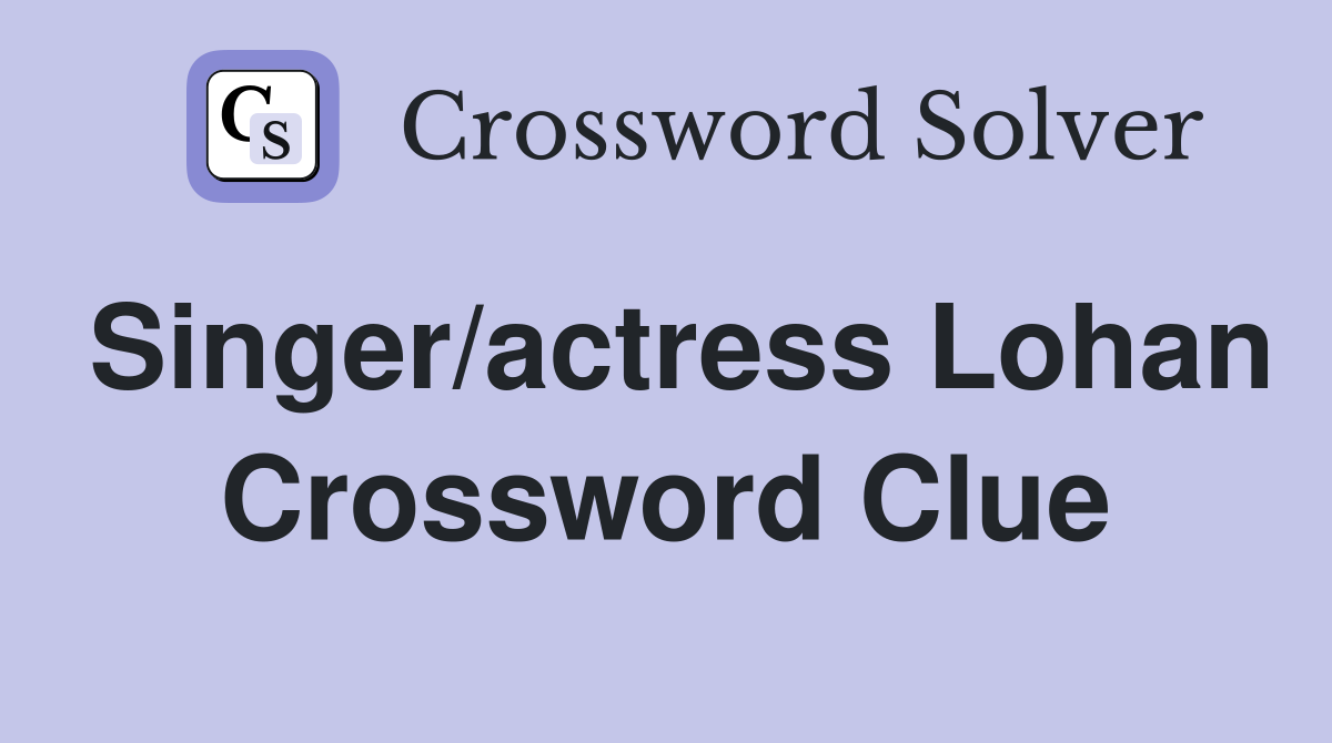 Singer/actress Lohan Crossword Clue