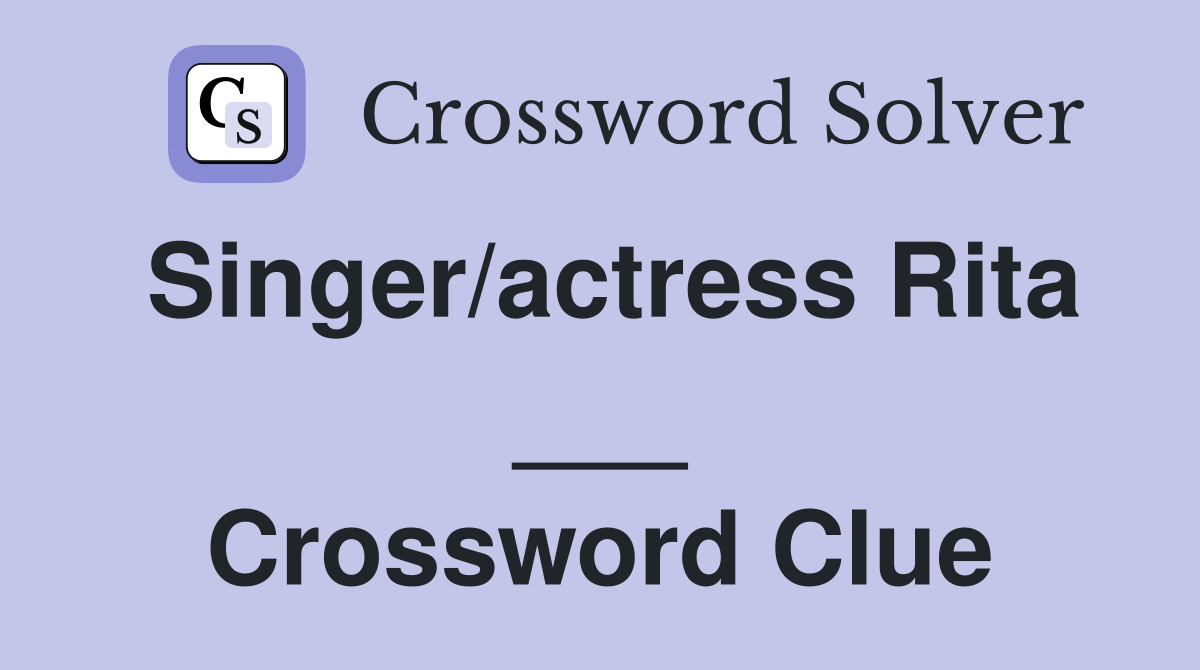 Singer/actress Rita ___ Crossword Clue