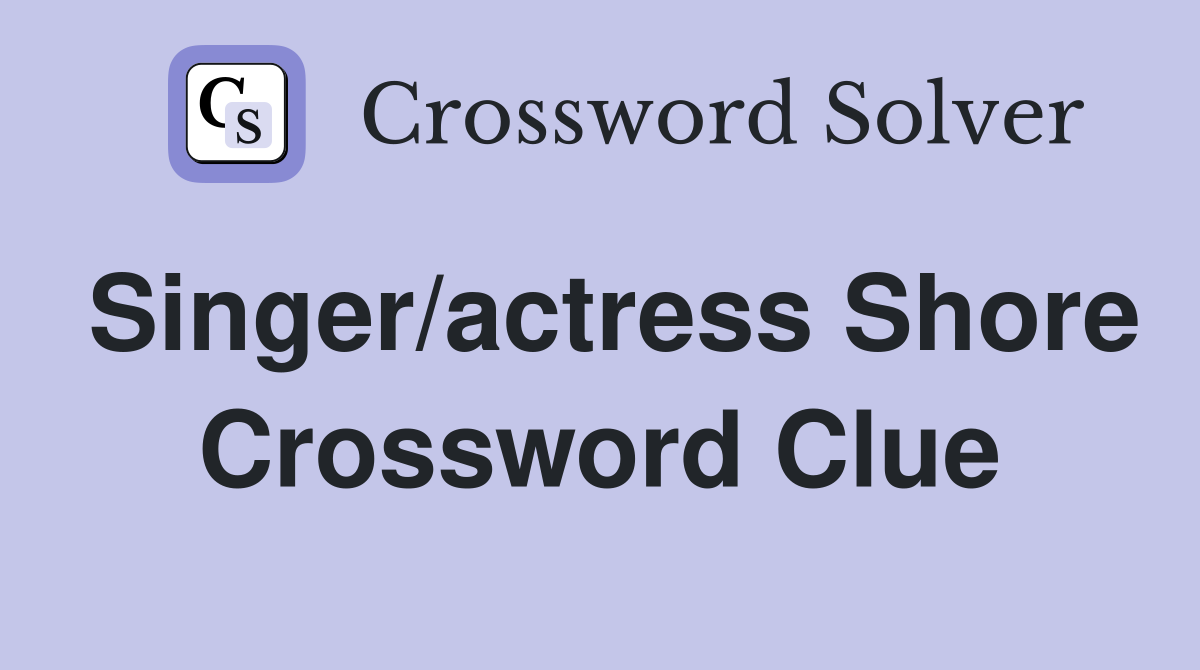 Singer/actress Shore Crossword Clue