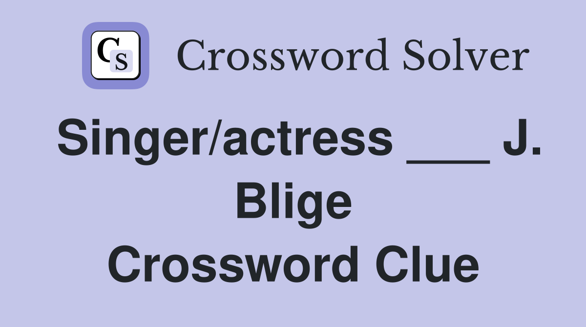Singer/actress ___ J. Blige Crossword Clue