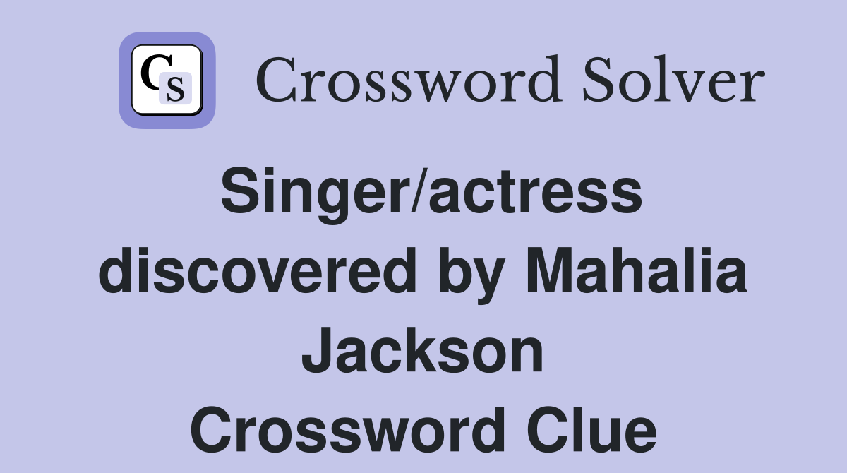 Singer/actress discovered by Mahalia Jackson Crossword Clue