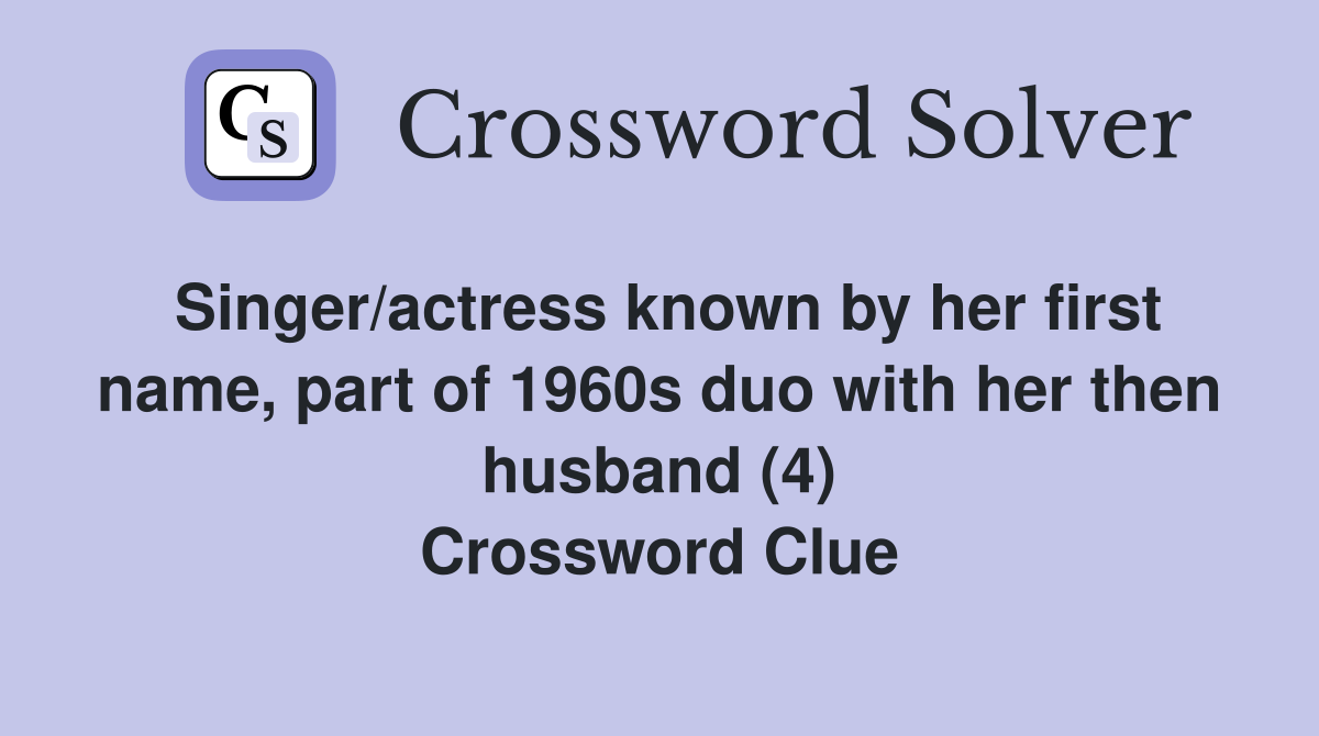 Singer/actress known by her first name, part of 1960s duo with her then husband (4) Crossword Clue