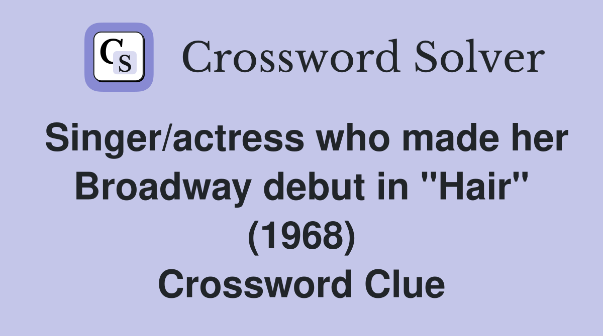 Singer/actress who made her Broadway debut in "Hair" (1968) Crossword Clue