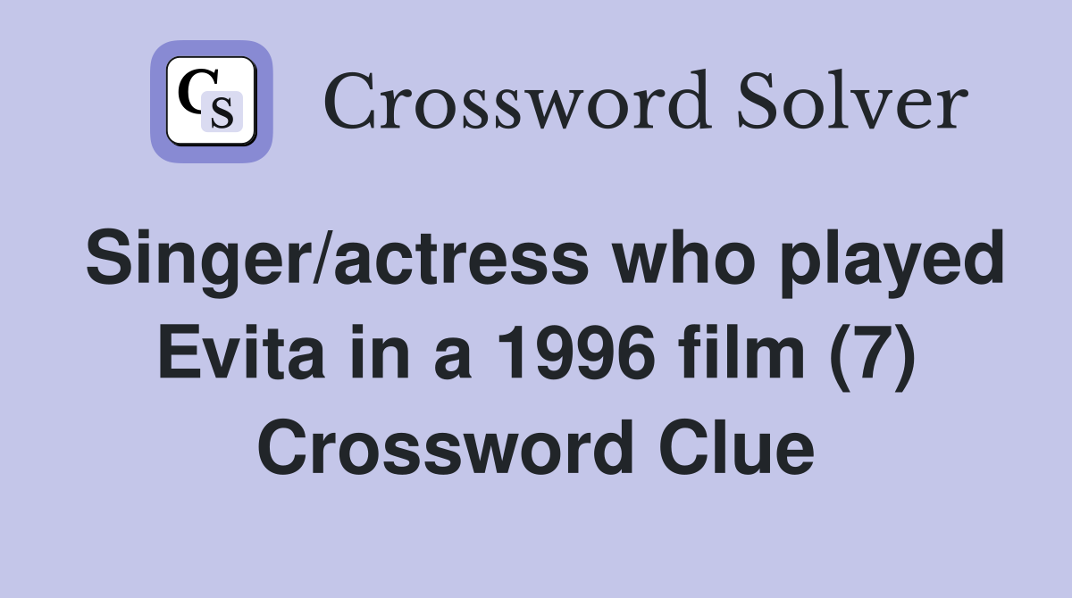 Singer/actress who played Evita in a 1996 film (7) Crossword Clue