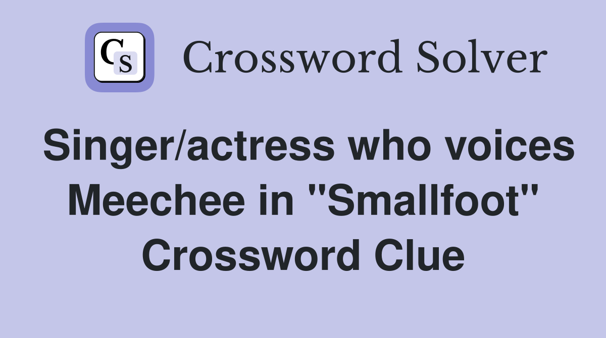 Singer/actress who voices Meechee in "Smallfoot" Crossword Clue