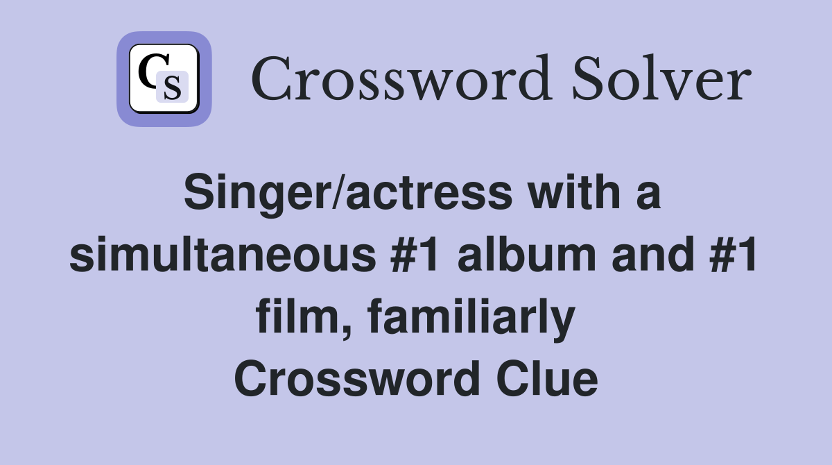 Singer/actress with a simultaneous #1 album and #1 film, familiarly Crossword Clue