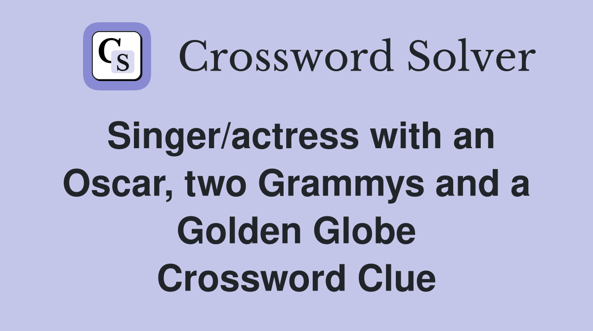 Singer/actress with an Oscar, two Grammys and a Golden Globe Crossword Clue