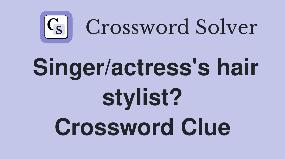 Singer/actress's hair stylist? Crossword Clue