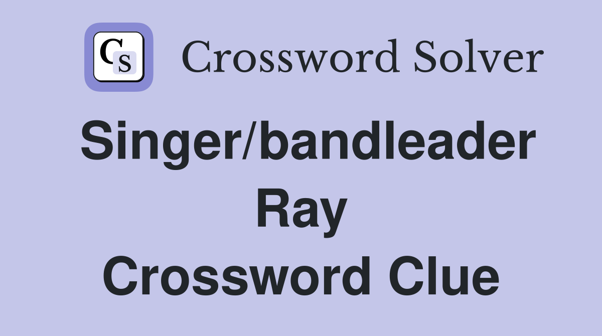 Singer/bandleader Ray Crossword Clue