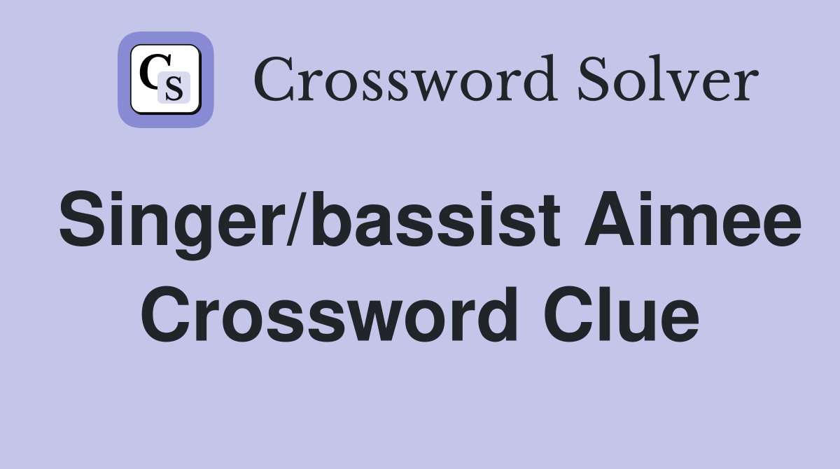 Singer/bassist Aimee Crossword Clue