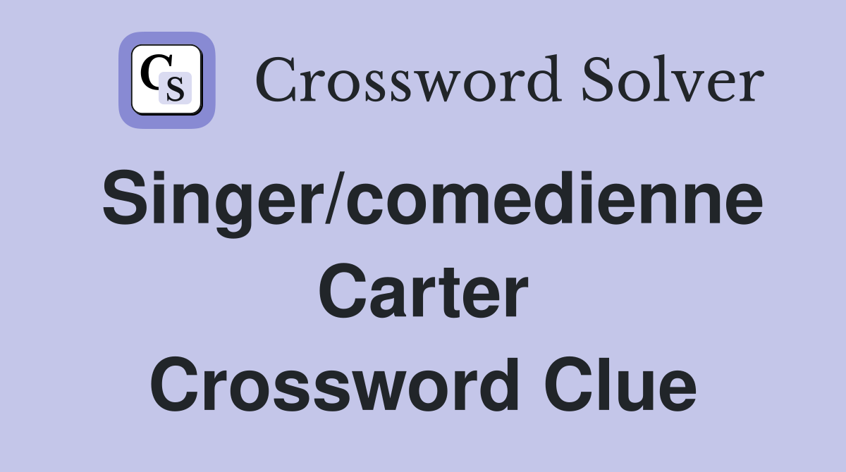 Singer/comedienne Carter Crossword Clue
