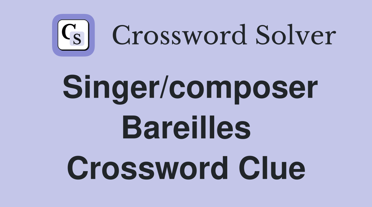 Singer/composer Bareilles Crossword Clue