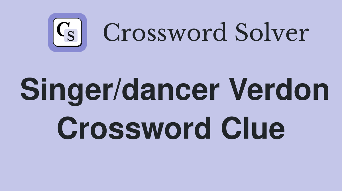 Singer/dancer Verdon Crossword Clue
