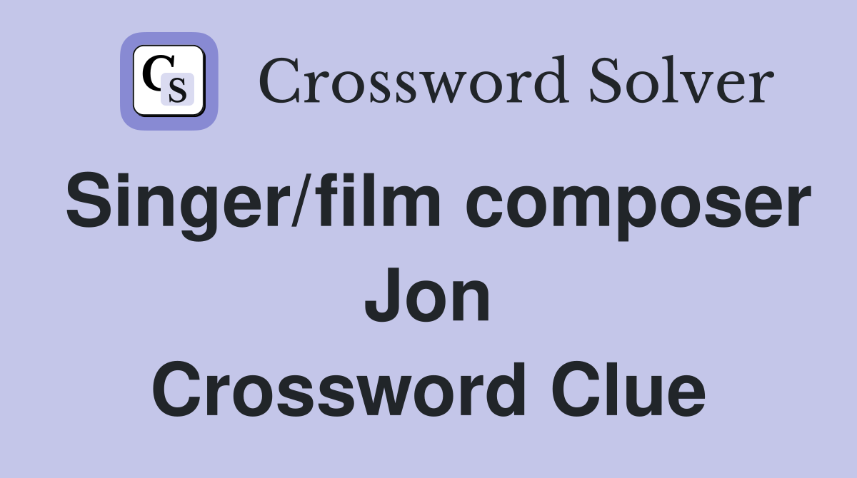 Singer/film composer Jon Crossword Clue