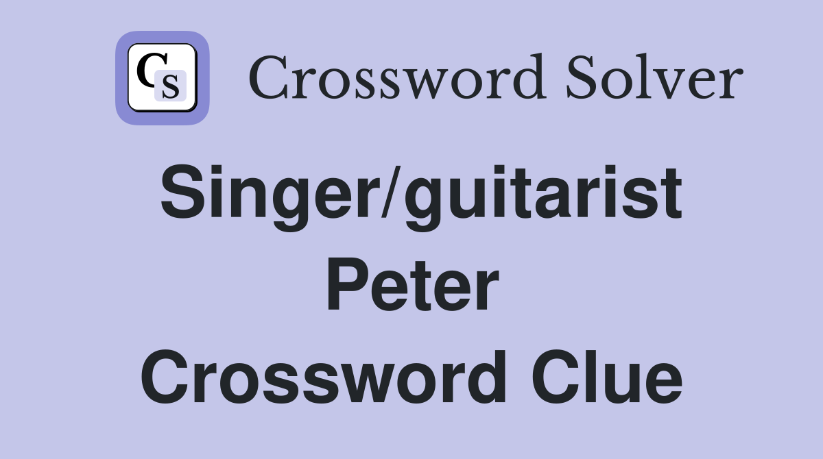Singer/guitarist Peter Crossword Clue