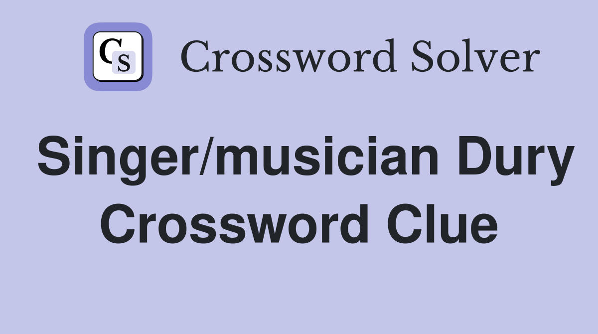 Singer/musician Dury Crossword Clue