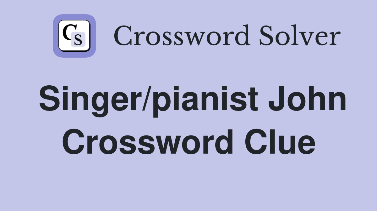 Singer/pianist John Crossword Clue