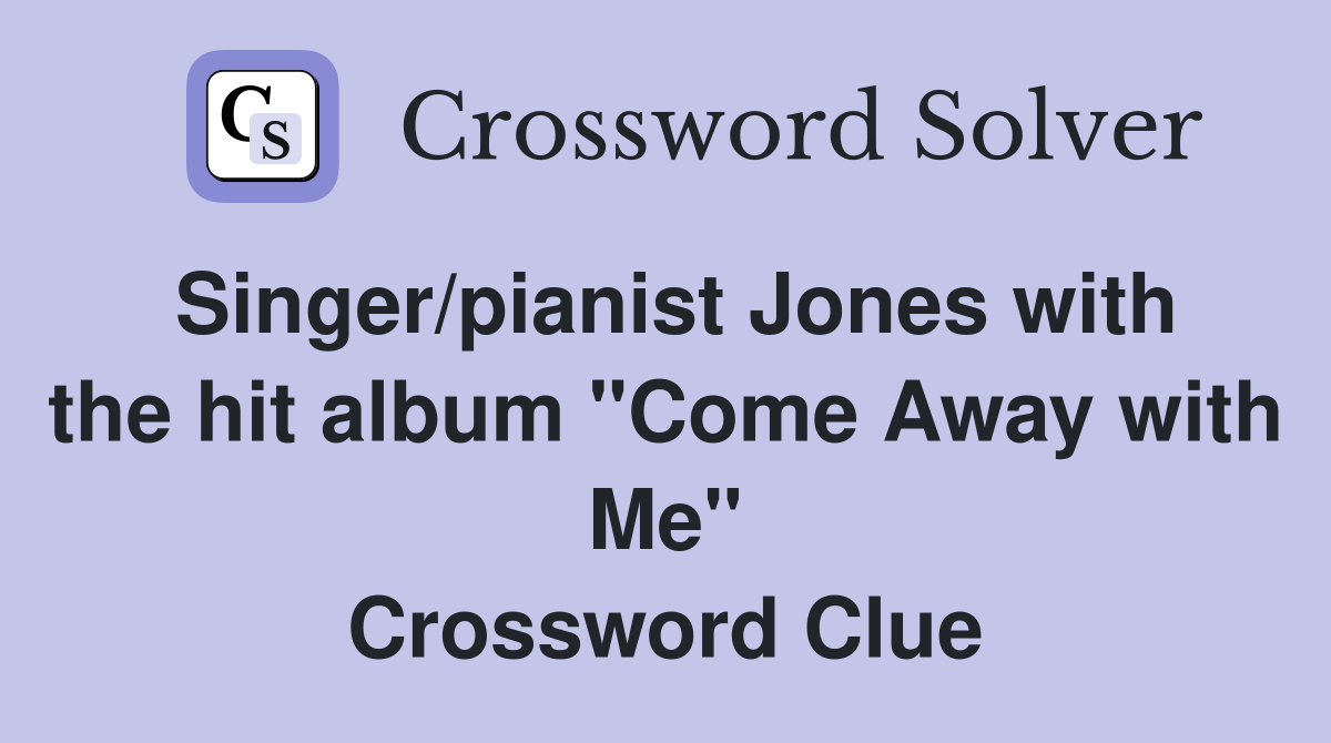 Singer/pianist Jones with the hit album "Come Away with Me" Crossword Clue