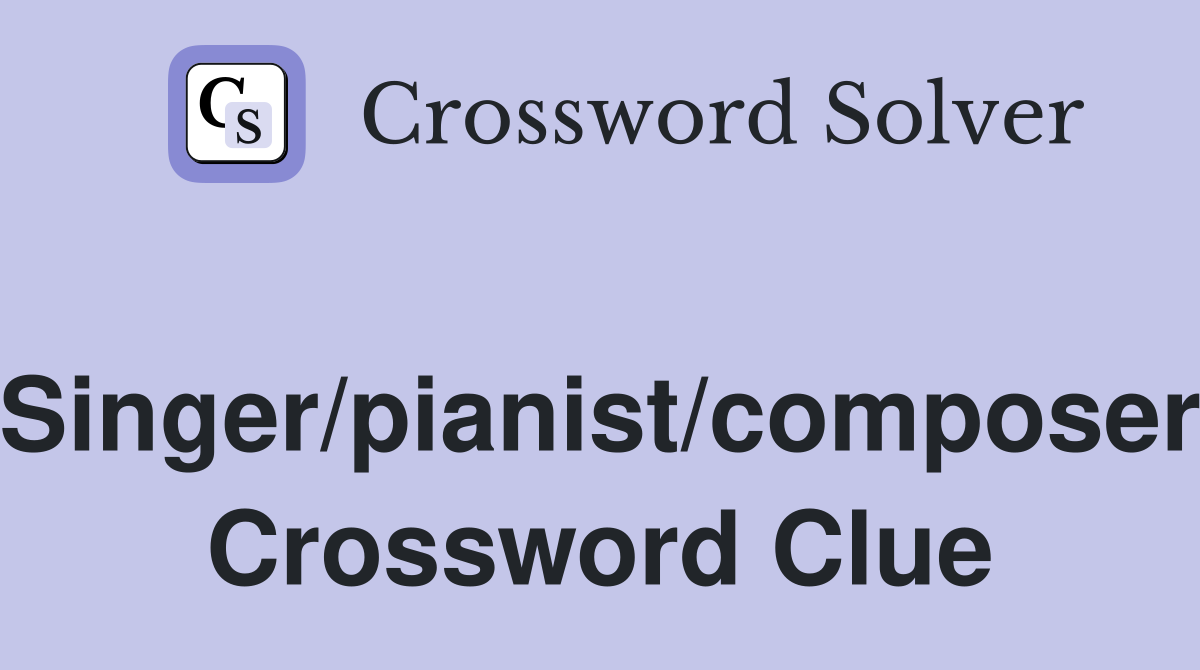 Singer/pianist/composer Crossword Clue